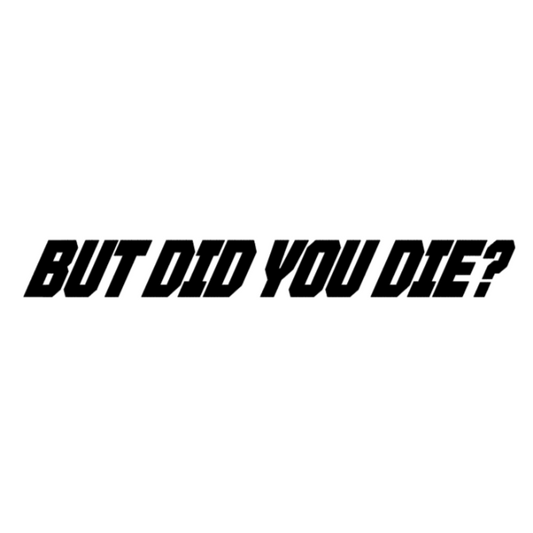 But did you die?