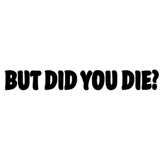 But did you die?